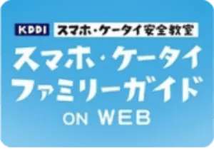 KDDI スマホ・ケータイ安全教室 スマホ・ケータイファミリーガイド ON WEB