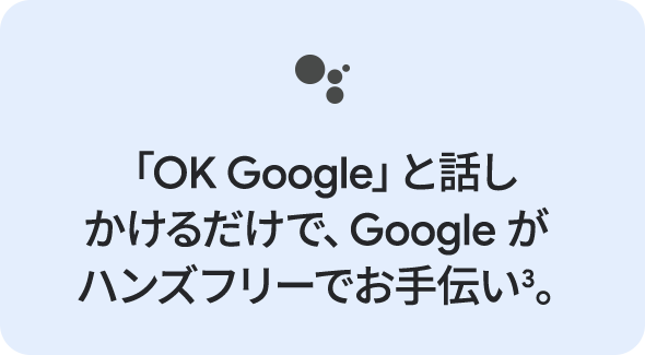 「OK Google」と話しかけるだけで、Googleがハンズフリーでお手伝い3。