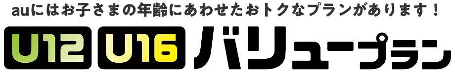 auにはお子さまの年齢にあわせたおトクなプランがあります！　U12 U16 バリュープラン